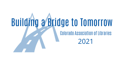 Building a Bridge to Tomorrow Colorado Association of Libraries 2021
